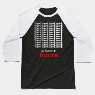 Work, work, work, work,……..so yeah, I’m an Intern Baseball T-Shirt